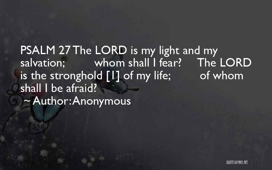 Anonymous Quotes: Psalm 27 The Lord Is My Light And My Salvation; Whom Shall I Fear? The Lord Is The Stronghold [1]