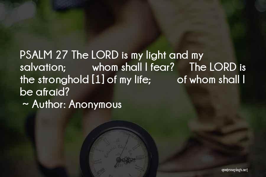 Anonymous Quotes: Psalm 27 The Lord Is My Light And My Salvation; Whom Shall I Fear? The Lord Is The Stronghold [1]