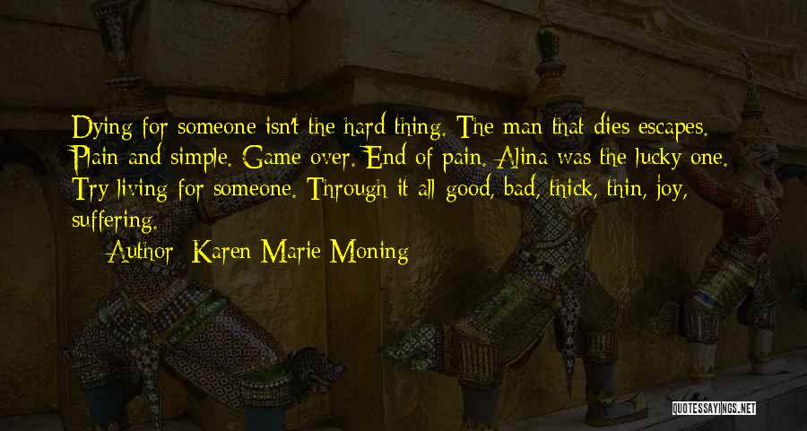 Karen Marie Moning Quotes: Dying For Someone Isn't The Hard Thing. The Man That Dies Escapes. Plain And Simple. Game Over. End Of Pain.