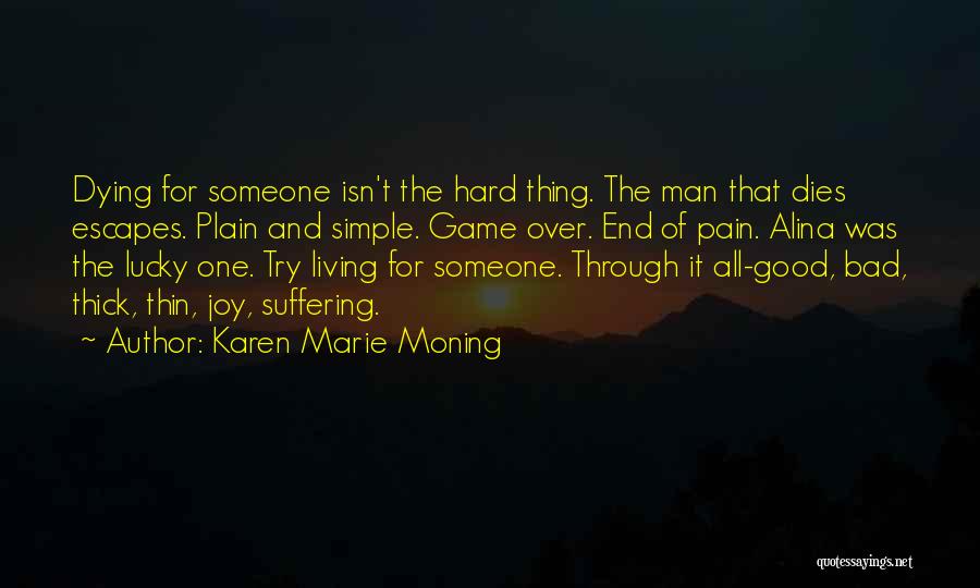 Karen Marie Moning Quotes: Dying For Someone Isn't The Hard Thing. The Man That Dies Escapes. Plain And Simple. Game Over. End Of Pain.