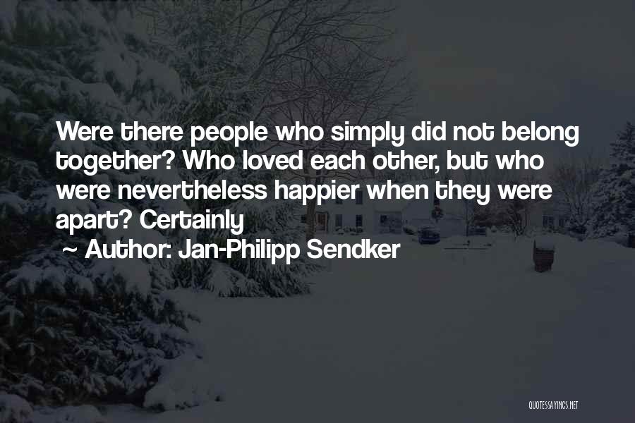 Jan-Philipp Sendker Quotes: Were There People Who Simply Did Not Belong Together? Who Loved Each Other, But Who Were Nevertheless Happier When They