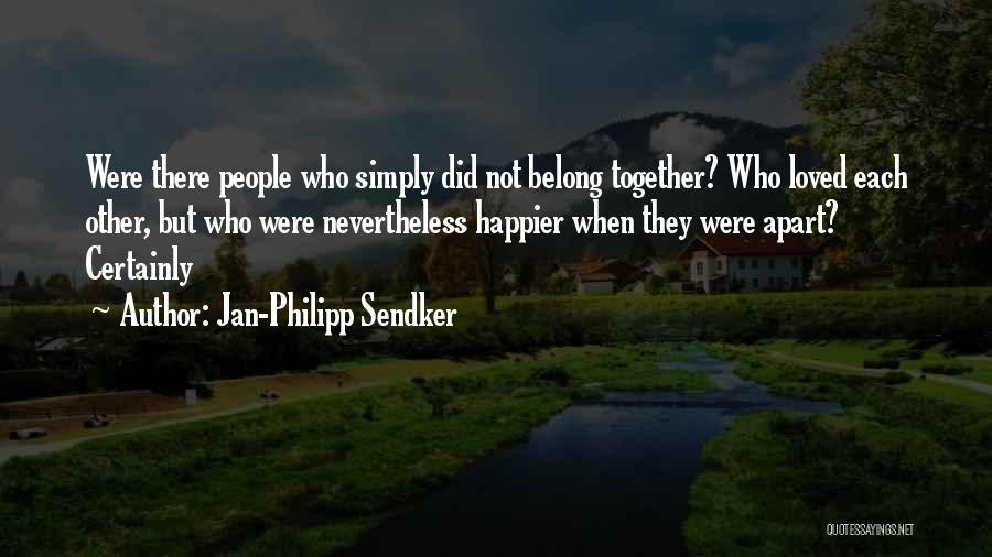 Jan-Philipp Sendker Quotes: Were There People Who Simply Did Not Belong Together? Who Loved Each Other, But Who Were Nevertheless Happier When They