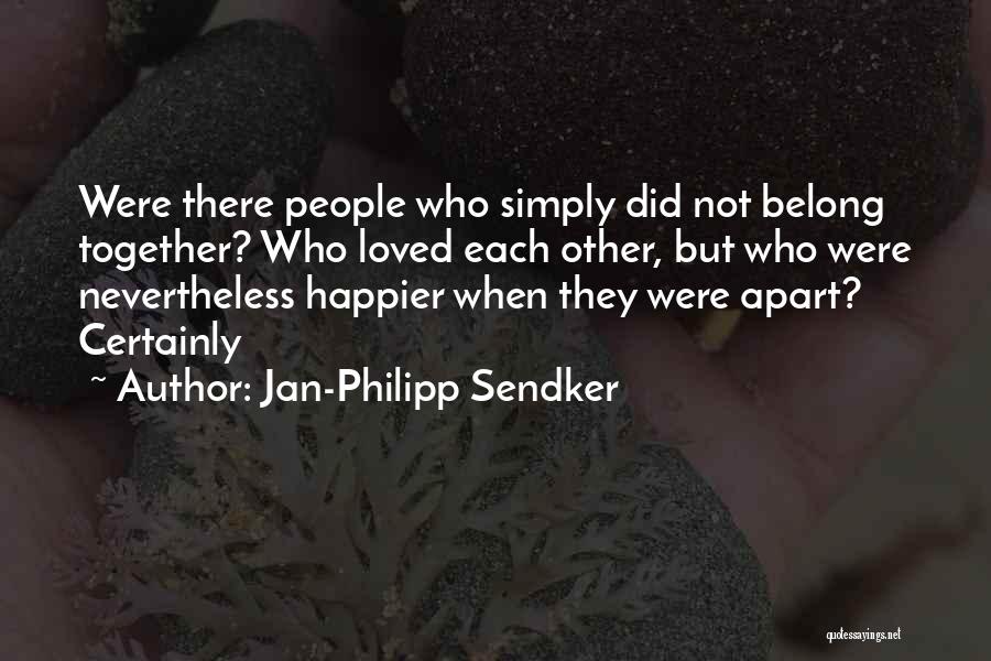 Jan-Philipp Sendker Quotes: Were There People Who Simply Did Not Belong Together? Who Loved Each Other, But Who Were Nevertheless Happier When They