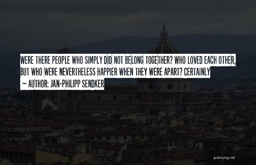 Jan-Philipp Sendker Quotes: Were There People Who Simply Did Not Belong Together? Who Loved Each Other, But Who Were Nevertheless Happier When They