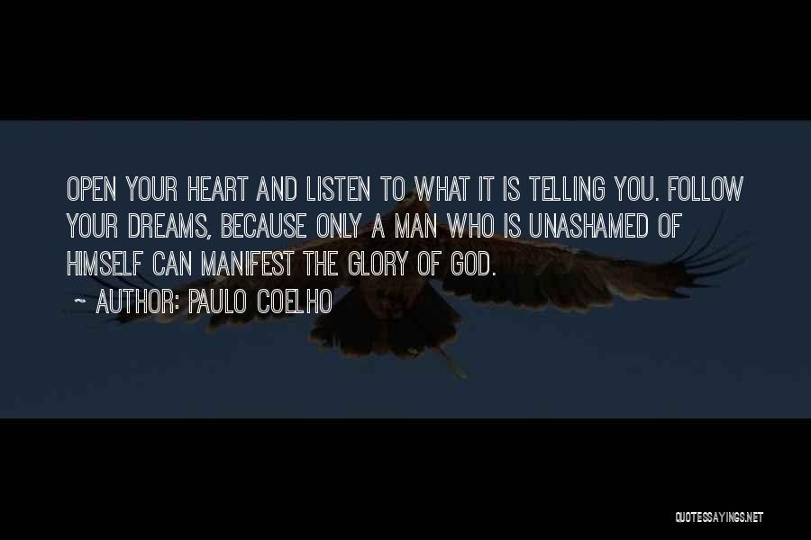 Paulo Coelho Quotes: Open Your Heart And Listen To What It Is Telling You. Follow Your Dreams, Because Only A Man Who Is