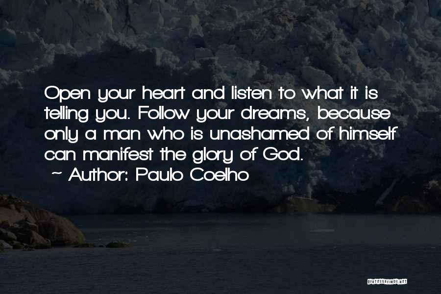 Paulo Coelho Quotes: Open Your Heart And Listen To What It Is Telling You. Follow Your Dreams, Because Only A Man Who Is