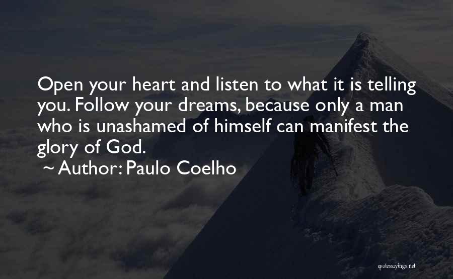 Paulo Coelho Quotes: Open Your Heart And Listen To What It Is Telling You. Follow Your Dreams, Because Only A Man Who Is