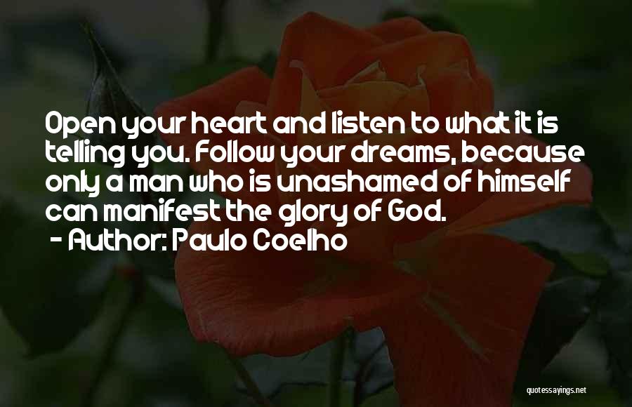 Paulo Coelho Quotes: Open Your Heart And Listen To What It Is Telling You. Follow Your Dreams, Because Only A Man Who Is