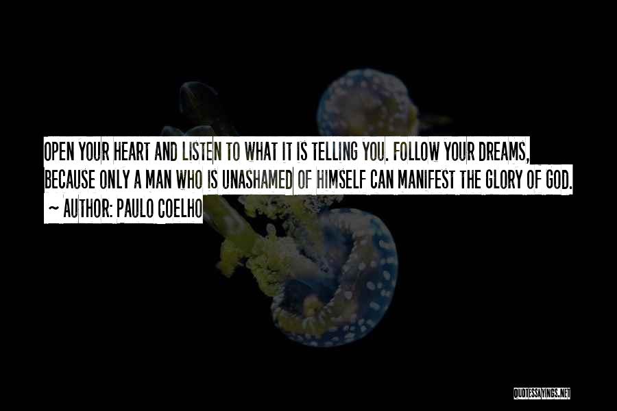 Paulo Coelho Quotes: Open Your Heart And Listen To What It Is Telling You. Follow Your Dreams, Because Only A Man Who Is