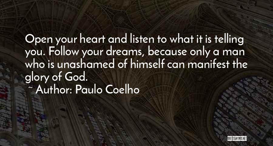 Paulo Coelho Quotes: Open Your Heart And Listen To What It Is Telling You. Follow Your Dreams, Because Only A Man Who Is