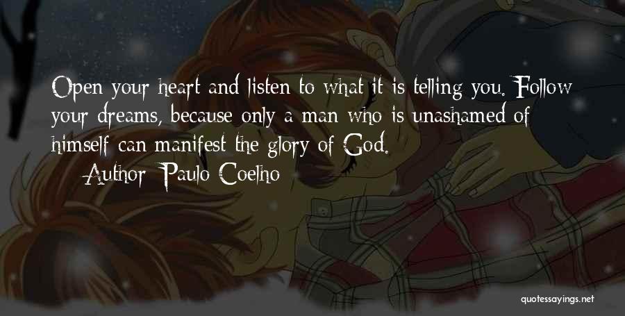 Paulo Coelho Quotes: Open Your Heart And Listen To What It Is Telling You. Follow Your Dreams, Because Only A Man Who Is