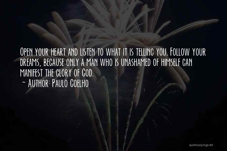 Paulo Coelho Quotes: Open Your Heart And Listen To What It Is Telling You. Follow Your Dreams, Because Only A Man Who Is