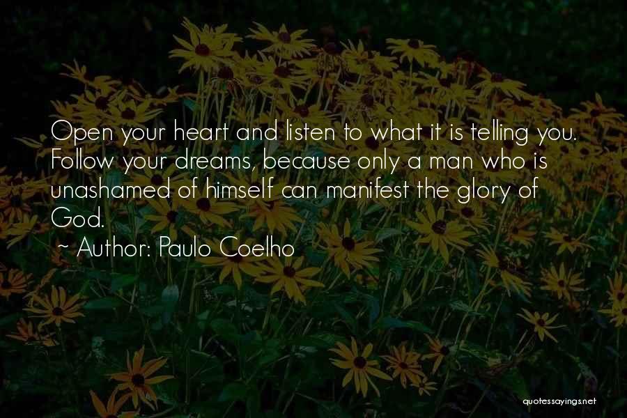 Paulo Coelho Quotes: Open Your Heart And Listen To What It Is Telling You. Follow Your Dreams, Because Only A Man Who Is