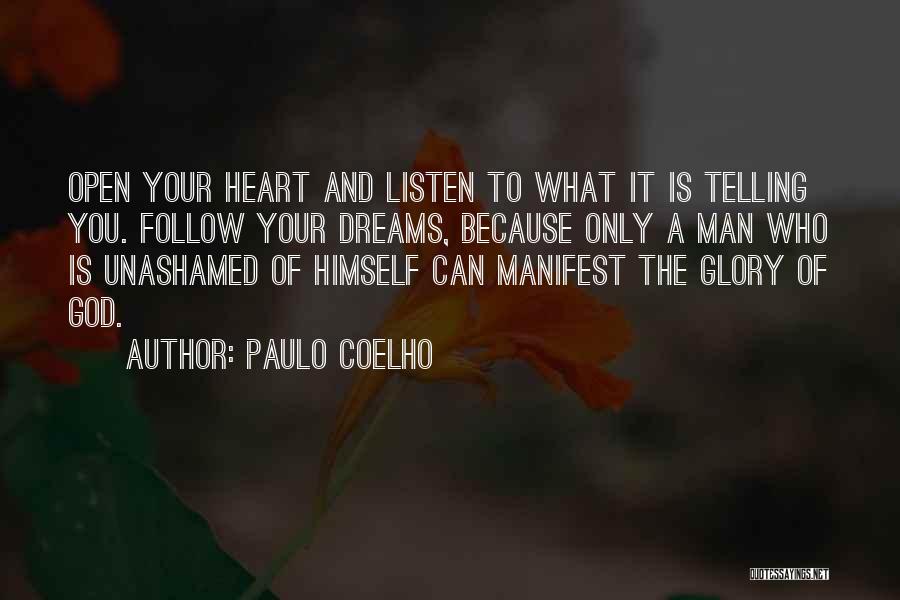 Paulo Coelho Quotes: Open Your Heart And Listen To What It Is Telling You. Follow Your Dreams, Because Only A Man Who Is