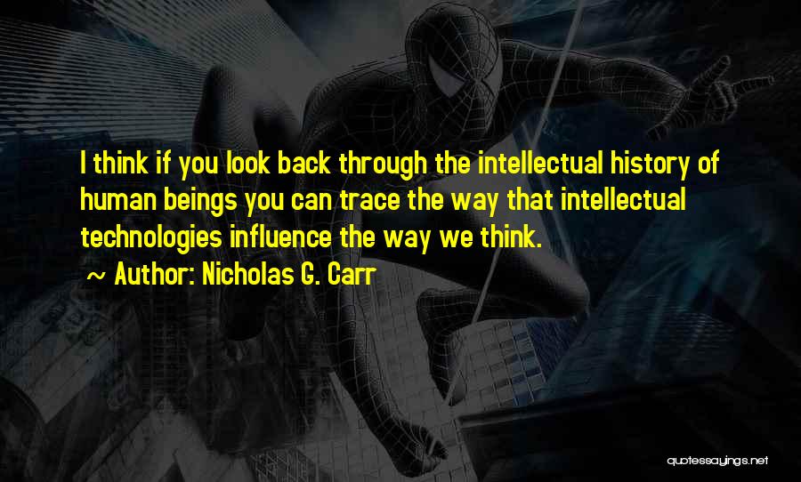 Nicholas G. Carr Quotes: I Think If You Look Back Through The Intellectual History Of Human Beings You Can Trace The Way That Intellectual