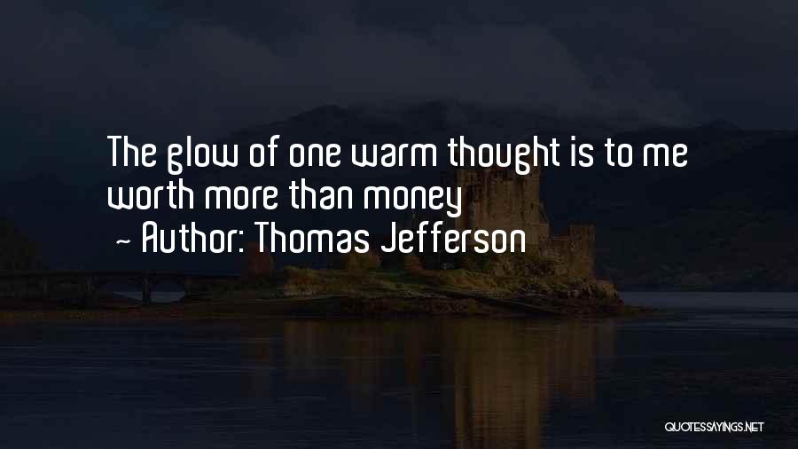 Thomas Jefferson Quotes: The Glow Of One Warm Thought Is To Me Worth More Than Money