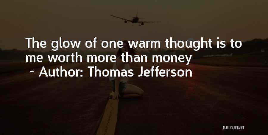 Thomas Jefferson Quotes: The Glow Of One Warm Thought Is To Me Worth More Than Money