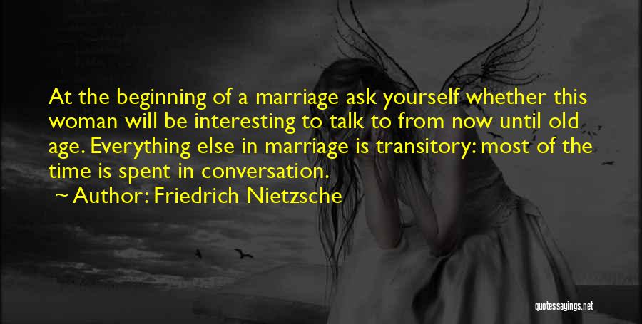 Friedrich Nietzsche Quotes: At The Beginning Of A Marriage Ask Yourself Whether This Woman Will Be Interesting To Talk To From Now Until