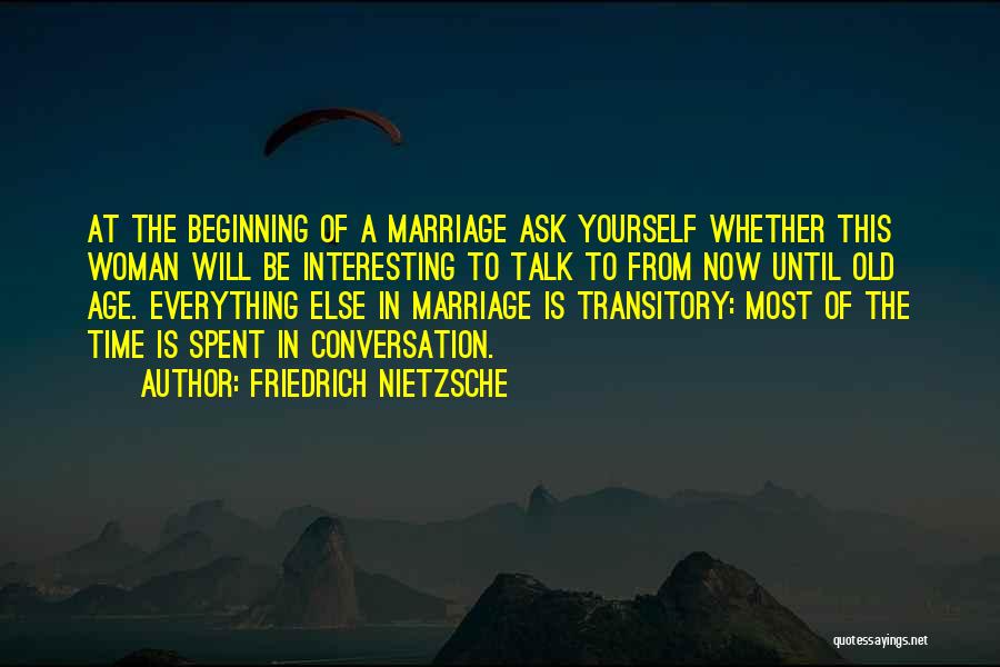 Friedrich Nietzsche Quotes: At The Beginning Of A Marriage Ask Yourself Whether This Woman Will Be Interesting To Talk To From Now Until