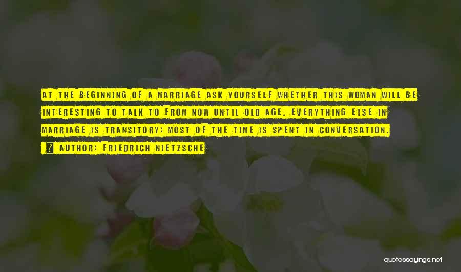 Friedrich Nietzsche Quotes: At The Beginning Of A Marriage Ask Yourself Whether This Woman Will Be Interesting To Talk To From Now Until