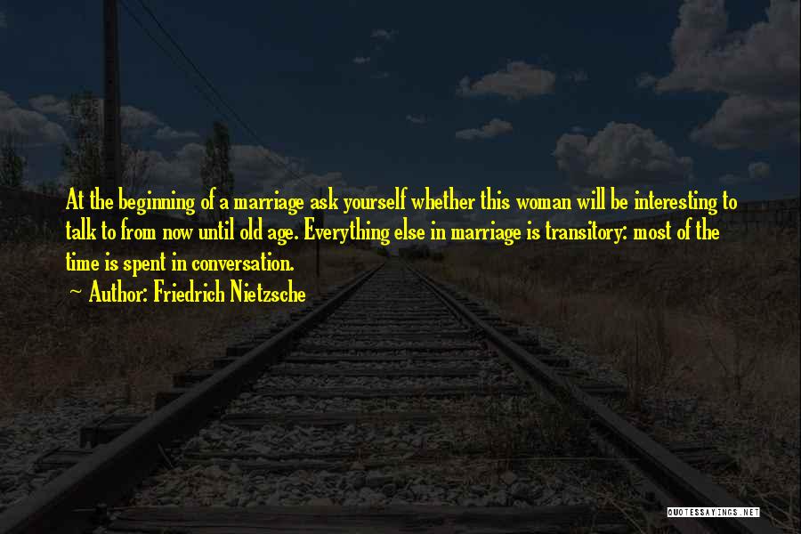 Friedrich Nietzsche Quotes: At The Beginning Of A Marriage Ask Yourself Whether This Woman Will Be Interesting To Talk To From Now Until