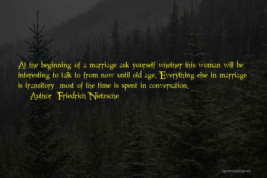 Friedrich Nietzsche Quotes: At The Beginning Of A Marriage Ask Yourself Whether This Woman Will Be Interesting To Talk To From Now Until