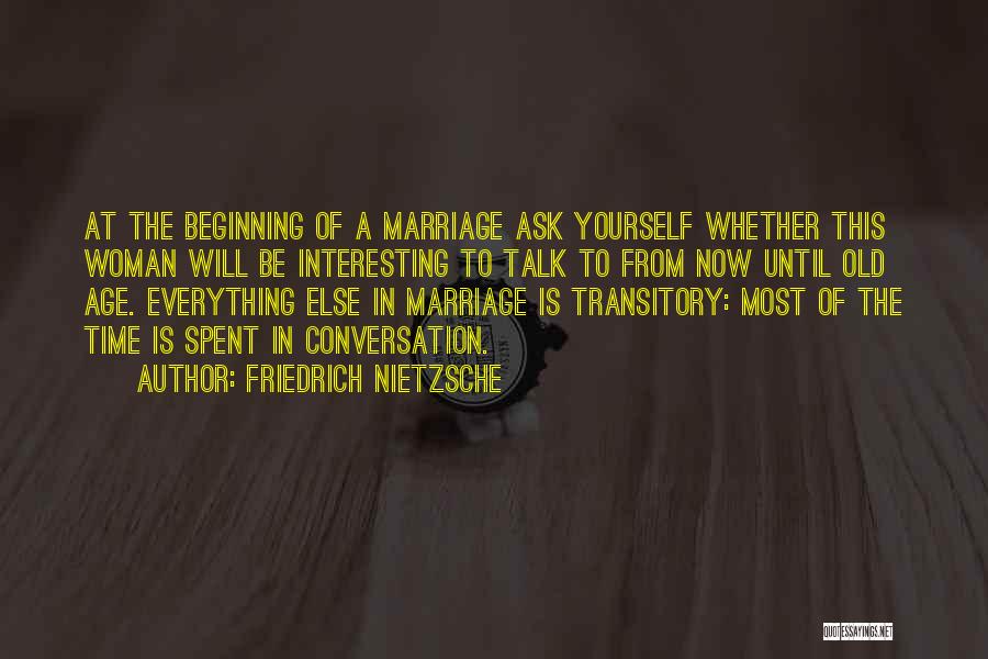 Friedrich Nietzsche Quotes: At The Beginning Of A Marriage Ask Yourself Whether This Woman Will Be Interesting To Talk To From Now Until