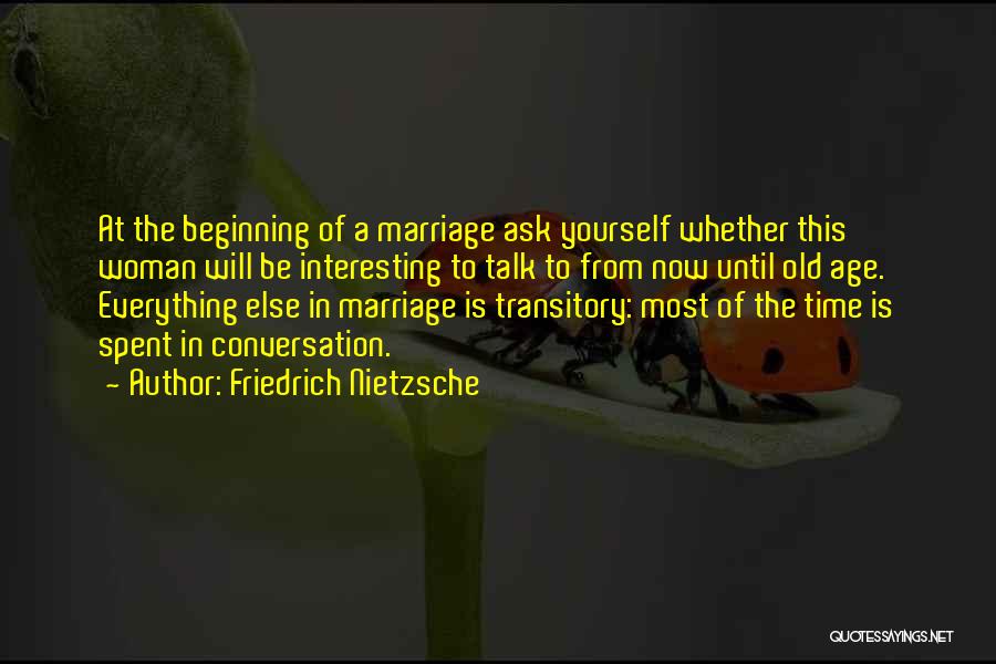 Friedrich Nietzsche Quotes: At The Beginning Of A Marriage Ask Yourself Whether This Woman Will Be Interesting To Talk To From Now Until