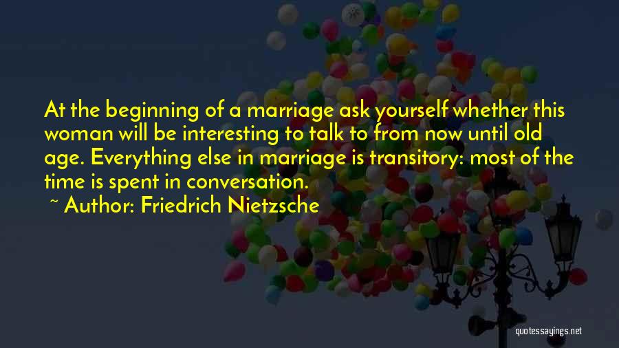 Friedrich Nietzsche Quotes: At The Beginning Of A Marriage Ask Yourself Whether This Woman Will Be Interesting To Talk To From Now Until