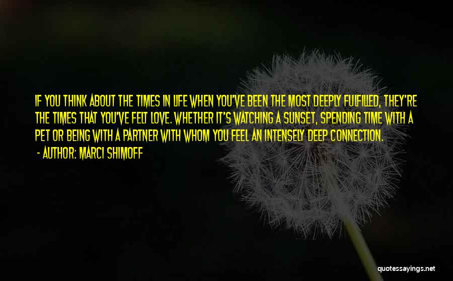 Marci Shimoff Quotes: If You Think About The Times In Life When You've Been The Most Deeply Fulfilled, They're The Times That You've