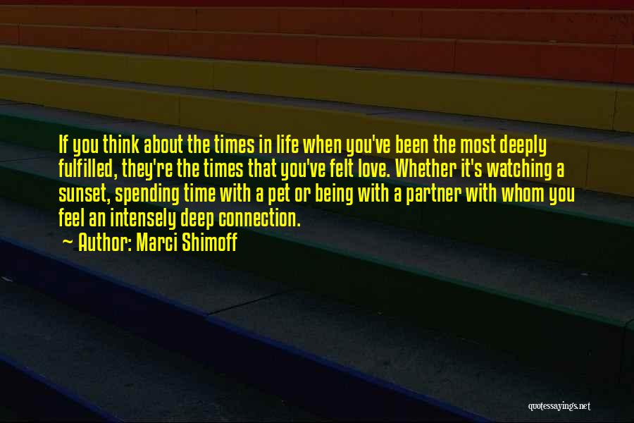 Marci Shimoff Quotes: If You Think About The Times In Life When You've Been The Most Deeply Fulfilled, They're The Times That You've