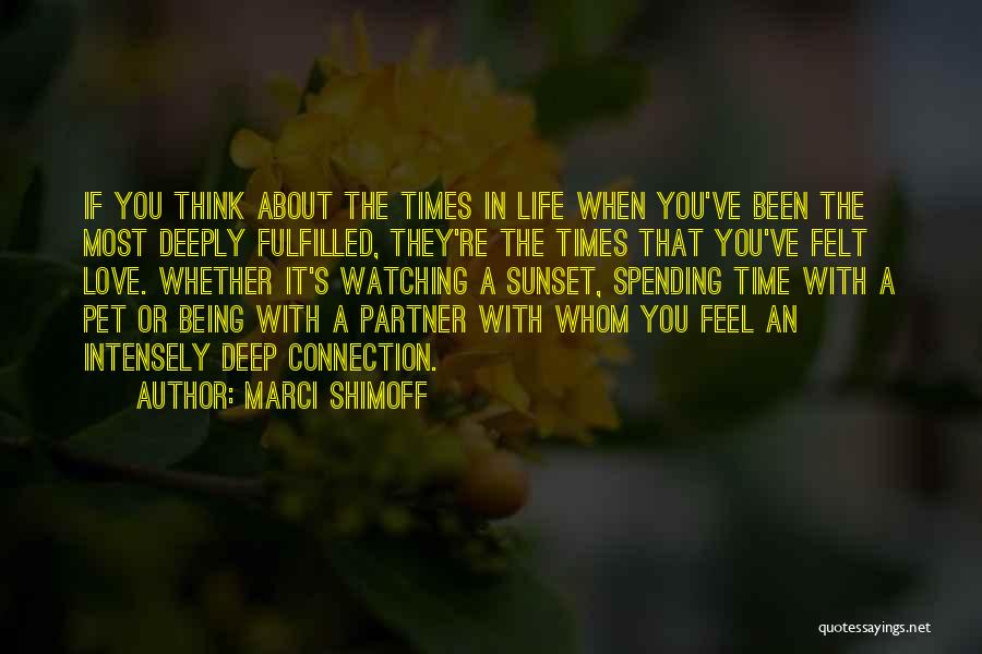 Marci Shimoff Quotes: If You Think About The Times In Life When You've Been The Most Deeply Fulfilled, They're The Times That You've