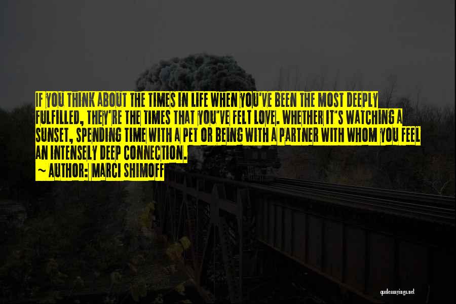 Marci Shimoff Quotes: If You Think About The Times In Life When You've Been The Most Deeply Fulfilled, They're The Times That You've