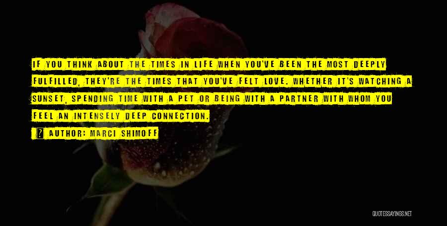 Marci Shimoff Quotes: If You Think About The Times In Life When You've Been The Most Deeply Fulfilled, They're The Times That You've