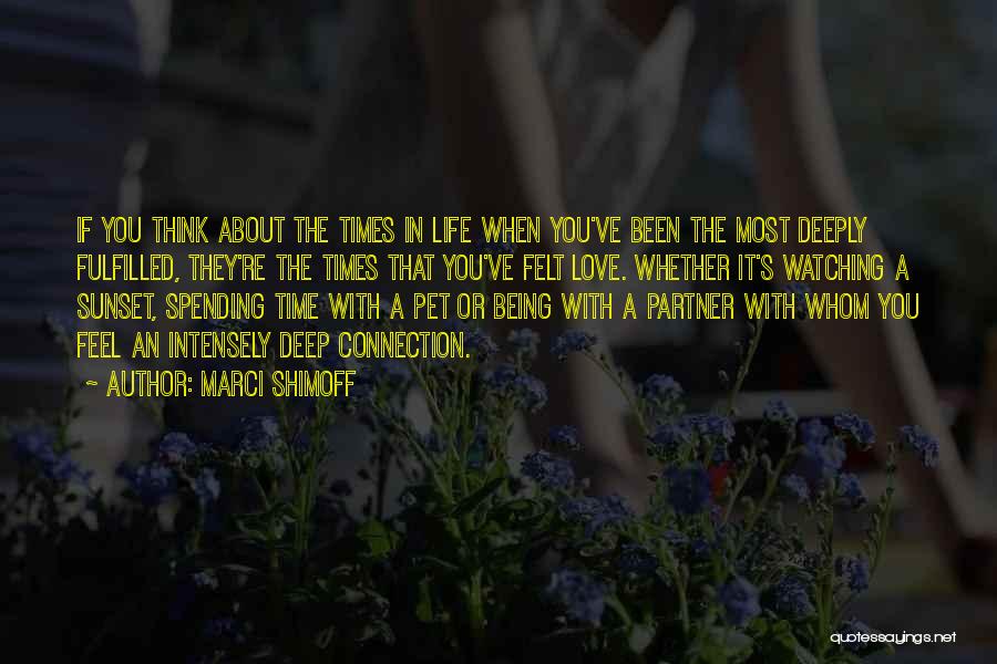 Marci Shimoff Quotes: If You Think About The Times In Life When You've Been The Most Deeply Fulfilled, They're The Times That You've