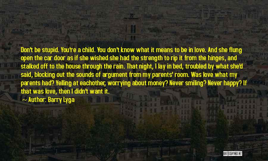 Barry Lyga Quotes: Don't Be Stupid. You're A Child. You Don't Know What It Means To Be In Love. And She Flung Open