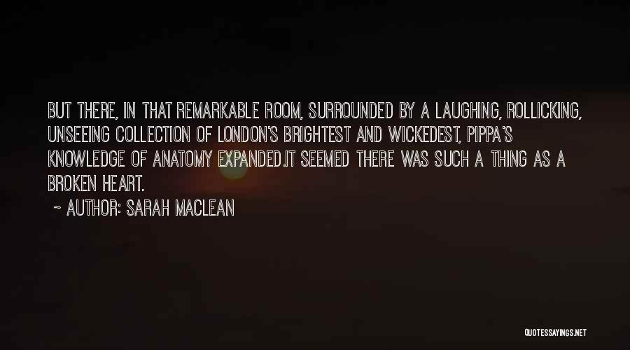 Sarah MacLean Quotes: But There, In That Remarkable Room, Surrounded By A Laughing, Rollicking, Unseeing Collection Of London's Brightest And Wickedest, Pippa's Knowledge