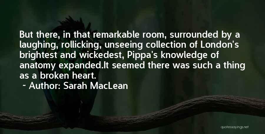 Sarah MacLean Quotes: But There, In That Remarkable Room, Surrounded By A Laughing, Rollicking, Unseeing Collection Of London's Brightest And Wickedest, Pippa's Knowledge