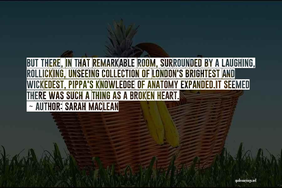 Sarah MacLean Quotes: But There, In That Remarkable Room, Surrounded By A Laughing, Rollicking, Unseeing Collection Of London's Brightest And Wickedest, Pippa's Knowledge