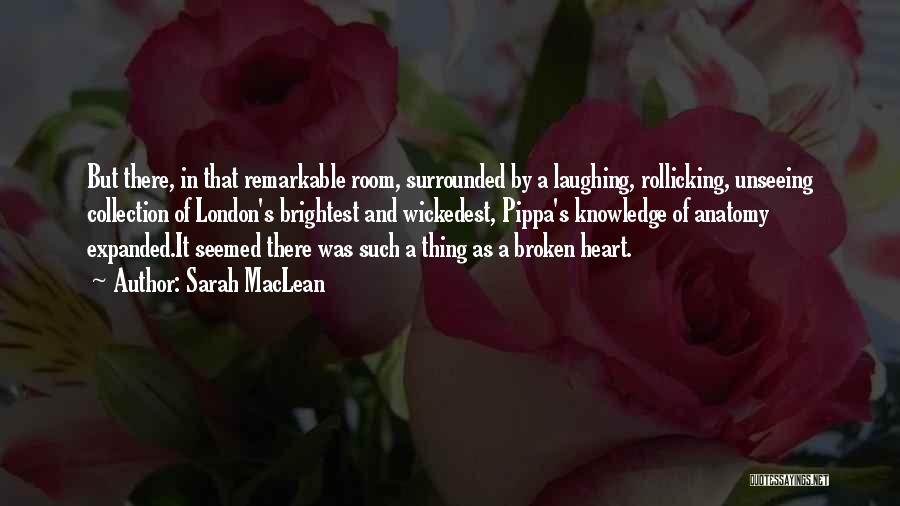 Sarah MacLean Quotes: But There, In That Remarkable Room, Surrounded By A Laughing, Rollicking, Unseeing Collection Of London's Brightest And Wickedest, Pippa's Knowledge