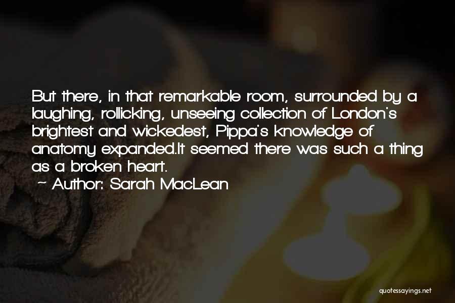 Sarah MacLean Quotes: But There, In That Remarkable Room, Surrounded By A Laughing, Rollicking, Unseeing Collection Of London's Brightest And Wickedest, Pippa's Knowledge