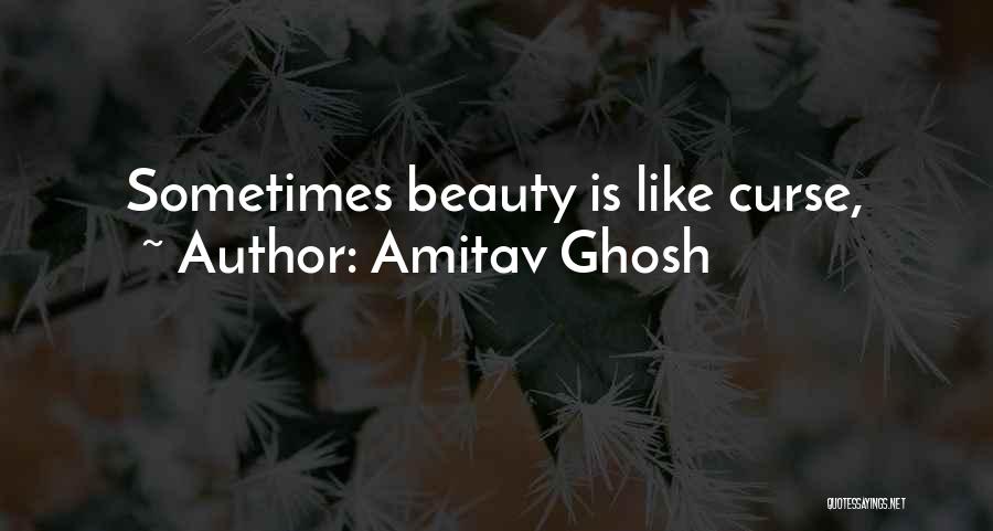 Amitav Ghosh Quotes: Sometimes Beauty Is Like Curse,