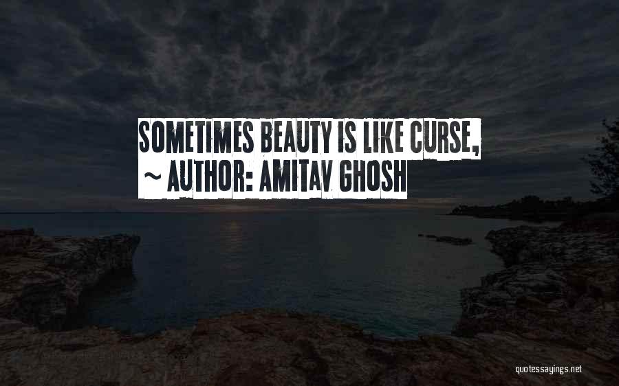 Amitav Ghosh Quotes: Sometimes Beauty Is Like Curse,