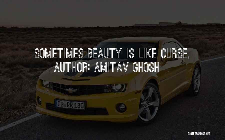 Amitav Ghosh Quotes: Sometimes Beauty Is Like Curse,