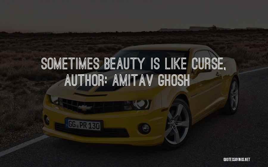 Amitav Ghosh Quotes: Sometimes Beauty Is Like Curse,