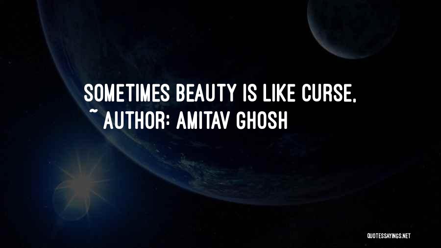 Amitav Ghosh Quotes: Sometimes Beauty Is Like Curse,