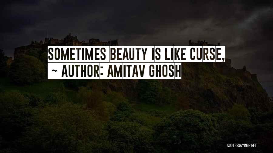 Amitav Ghosh Quotes: Sometimes Beauty Is Like Curse,