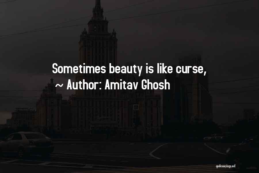 Amitav Ghosh Quotes: Sometimes Beauty Is Like Curse,