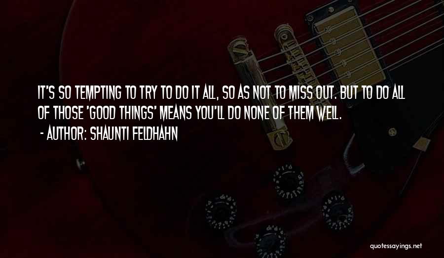 Shaunti Feldhahn Quotes: It's So Tempting To Try To Do It All, So As Not To Miss Out. But To Do All Of