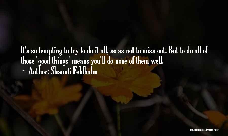 Shaunti Feldhahn Quotes: It's So Tempting To Try To Do It All, So As Not To Miss Out. But To Do All Of